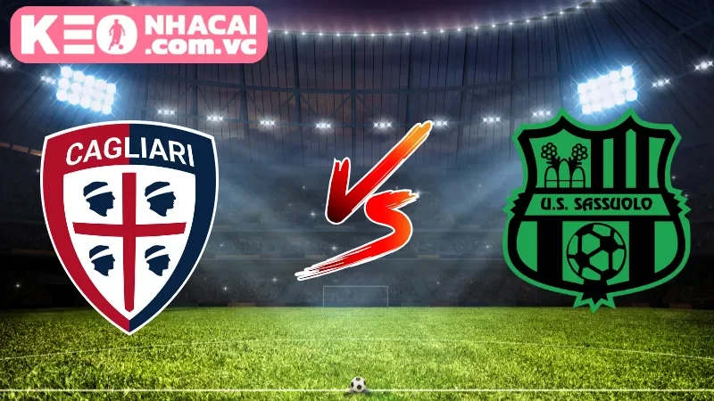 Cái nhìn tổng quan về trận cầu Cagliari vs Sassuolo